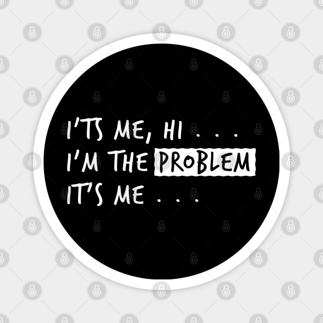 Its Me, Hi ... Im The Problem Its Me Magnet by Cosmic Art